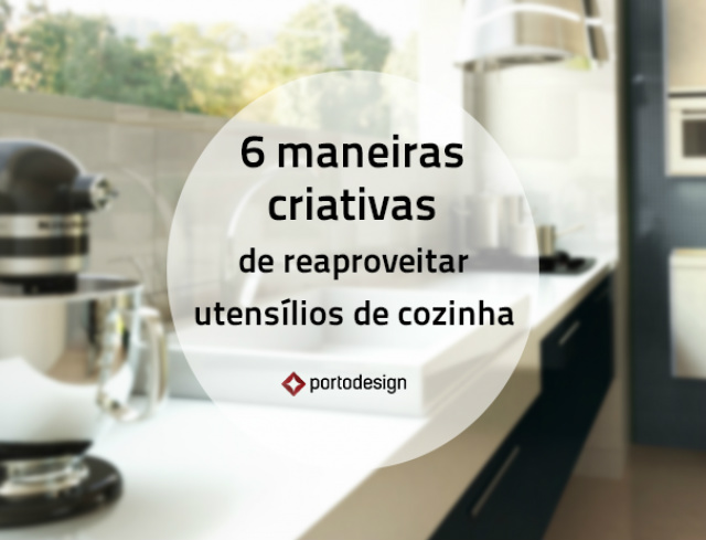 6 maneiras criativas de reaproveitar utensílios de cozinha
